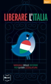 Liberare l Italia. Manuale delle riforme per la XVII legislatura