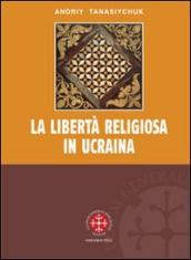 Libertà religiosa in Ucraina. Lo studio storico-giuridico della legislazione 1919-2000 (La)