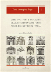 Libri, incisioni e immagini di architettura come fonti per il progetto in Italia: produzione, diffusione, uso
