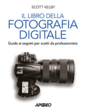 Libro della fotografia digitale. Guida ai segreti per scatti da professionista