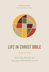 Life in Christ Bible: Discovering, Believing, and Rejoicing in Who God Says You Are (NKJV, Comfort Print)