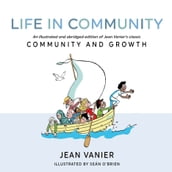 Life in Community: An illustrated and abridged edition of Jean Vanier s classic Community and Growth
