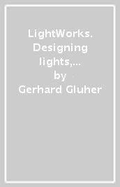 LightWorks. Designing lights, designing with lights. Catalogo della mostra. ediz. tedesca, italiana, inglese e francese