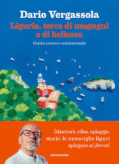 Liguria, terra di mugugni e di bellezza. Guida ironico-sentimentale