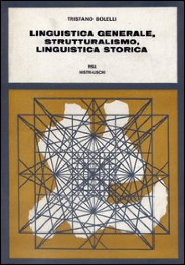 Linguistica generale, strutturalismo, linguistica storica - Tristano Bolelli