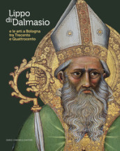 Lippo di Dalmasio e le arti a Bologna tra Trecento e Quattrocento. Ediz. illustrata