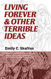 Living Forever & Other Terrible Ideas