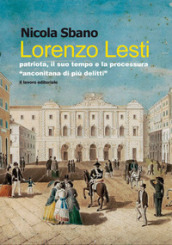 Lorenzo Lesti. Patriota, il suo tempo e la processura «anconitana di più delitti»