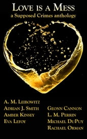 Love is a Mess: A Supposed Crimes Anthology