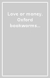 Love or money. Oxford bookworms library. Livello 1. Con CD Audio formato MP3. Con espansione online