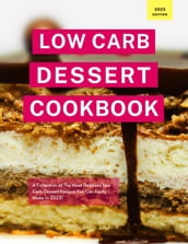 Low Carb Dessert Cookbook: A Collection of the Most Delicious Low Carb Dessert Recipes You Can Easily Make in 2023!