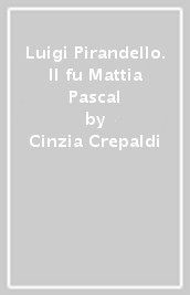 Luigi Pirandello. Il fu Mattia Pascal