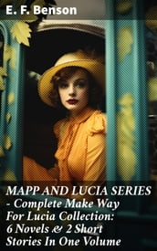 MAPP AND LUCIA SERIES Complete Make Way For Lucia Collection: 6 Novels & 2 Short Stories In One Volume