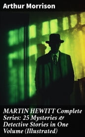 MARTIN HEWITT Complete Series: 25 Mysteries & Detective Stories in One Volume (Illustrated)