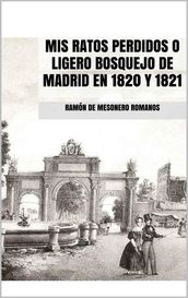 MIS RATOS PERDIDOS O LIGERO BOSQUEJO DE MADRID EN 1820 Y 1821