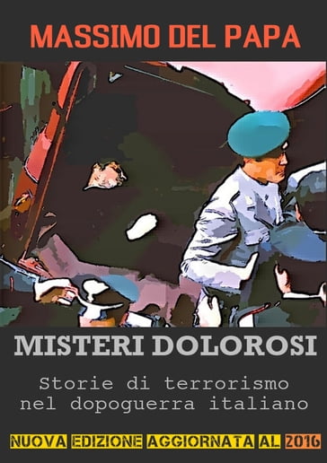 MISTERI DOLOROSI: Storie di terrorismo nel dopoguerra italiano - Massimo Del Papa