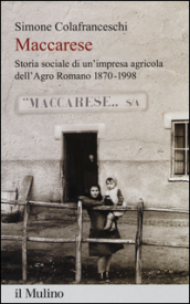 Maccarese. Storia sociale di un impresa agricola dell Agro romano 1870-1998