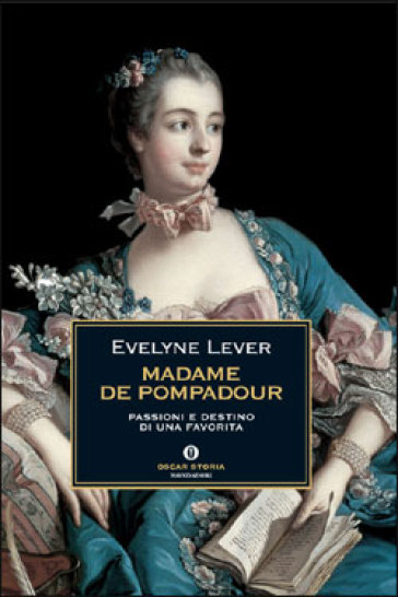 Madame de Pompadour. Passioni e destino di una favorita - Evelyne Lever