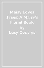 Maisy Loves Trees: A Maisy s Planet Book