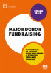 Major donor fundraising. Massimizzare la raccolta fondi e sviluppare il potenziale dei grandi donatori