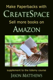 Make Paperbacks with CreateSpace: Sell More Books on Amazon