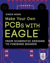 Make Your Own PCBs with EAGLE: From Schematic Designs to Finished Boards
