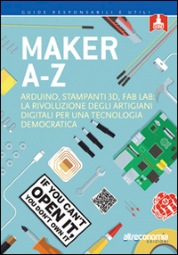 Maker A-Z. Arduino, stampanti 3D, FabLab: la rivoluzione degli artigiani digitali per una tecnologia democratica - Costantino Bongiorno