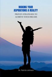 Making Your Aspirations a Reality - Proven Strategies to Achieve Your Dreams