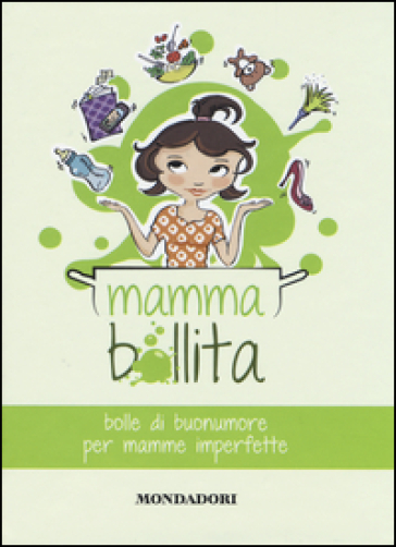 Mammabollita. Bolle di buonumore per mamme imperfette - Maddalena Tufarulo - Francesca Gazzaniga - Tamara Avitabile
