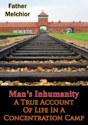 Man s Inhumanity - A True Account Of Life In A Concentration Camp