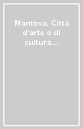Mantova. Città d arte e di cultura. Ediz. italiana e inglese