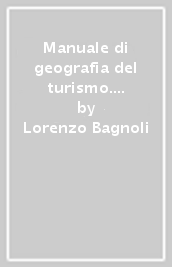 Manuale di geografia del turismo. Dal Grand Tour ai sistemi turistici