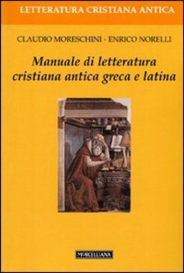 Manuale di letteratura cristiana antica greca e latina - Claudio Moreschini - Enrico Norelli