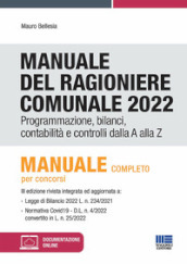 Manuale del ragioniere comunale 2022. Programmazione, bilanci, contabilità e controlli dalla A alla Z