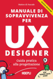 Manuale di sopravvivenza per UX designer. Guida pratica alla progettazione. Nuova ediz.
