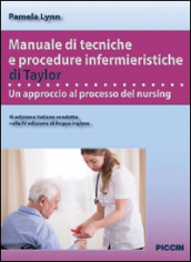 Manuale di tecniche e procedure infermieristiche di Taylor. Un approccio al processo del nursing