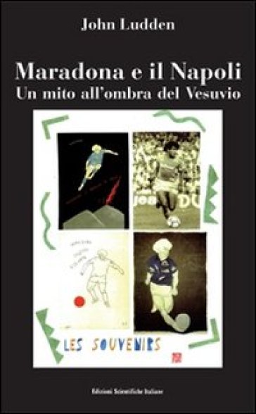 Maradona e il Napoli. Un mito all'ombra del Vesuvio - John Ludden