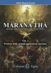 Marana Thà. Apostasia, caduta e risurrezione della Chiesa cattolica. 1: Profezie delle grandi apparizioni mariane