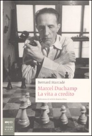 Marcel Duchamp. La vita a credito - Bernard Marcadé