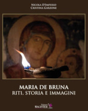 Maria De Bruna. Riti, storia e immagini. Ediz. illustrata