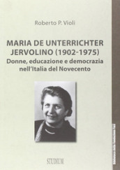 Maria De Unterrichter Jervolino (1902-1975). Donne, educazione e democrazia dell Italia del Novecento