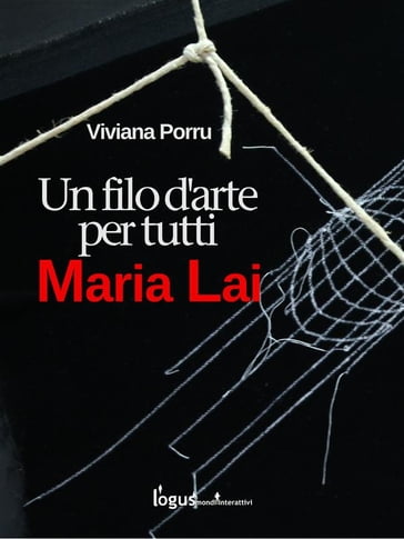 Maria Lai, un filo d'arte per tutti - Viviana Porru