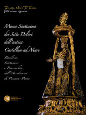 Maria Santissima dei Sette Dolori dell antica Castellum ad Mare. Basilica, santuario e parrocchia dell Arcidiocesi di Pescara, Penne