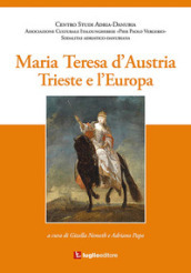 Maria Teresa d Austria. Trieste e l Europa