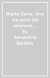Marie Curie. Une vie pour les sciences. Livello B1. Con espansione online