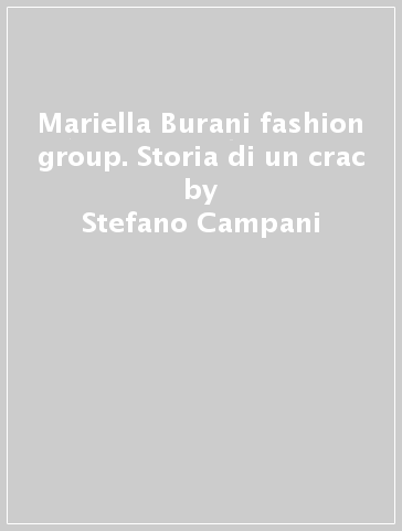 Mariella Burani fashion group. Storia di un crac - Stefano Campani - Paolo Pergolizzi