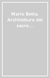 Mario Botta. Architetture del sacro. Prayers in stone. Ediz. inglese