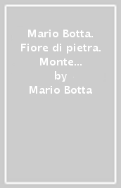 Mario Botta. Fiore di pietra. Monte generoso. Ediz. italiana e inglese