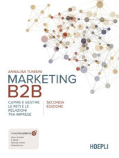 Marketing B2B. Capire e gestire le reti e le relazioni tra imprese. Nuova ediz.