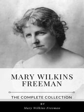 Mary Wilkins Freeman The Complete Collection